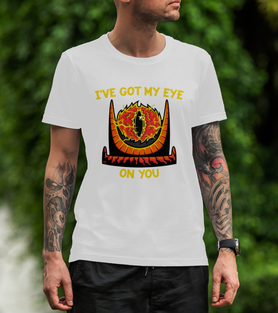 I've Got My Eye On You Eye Of Sauron Lord Of The Rings T-Shirt