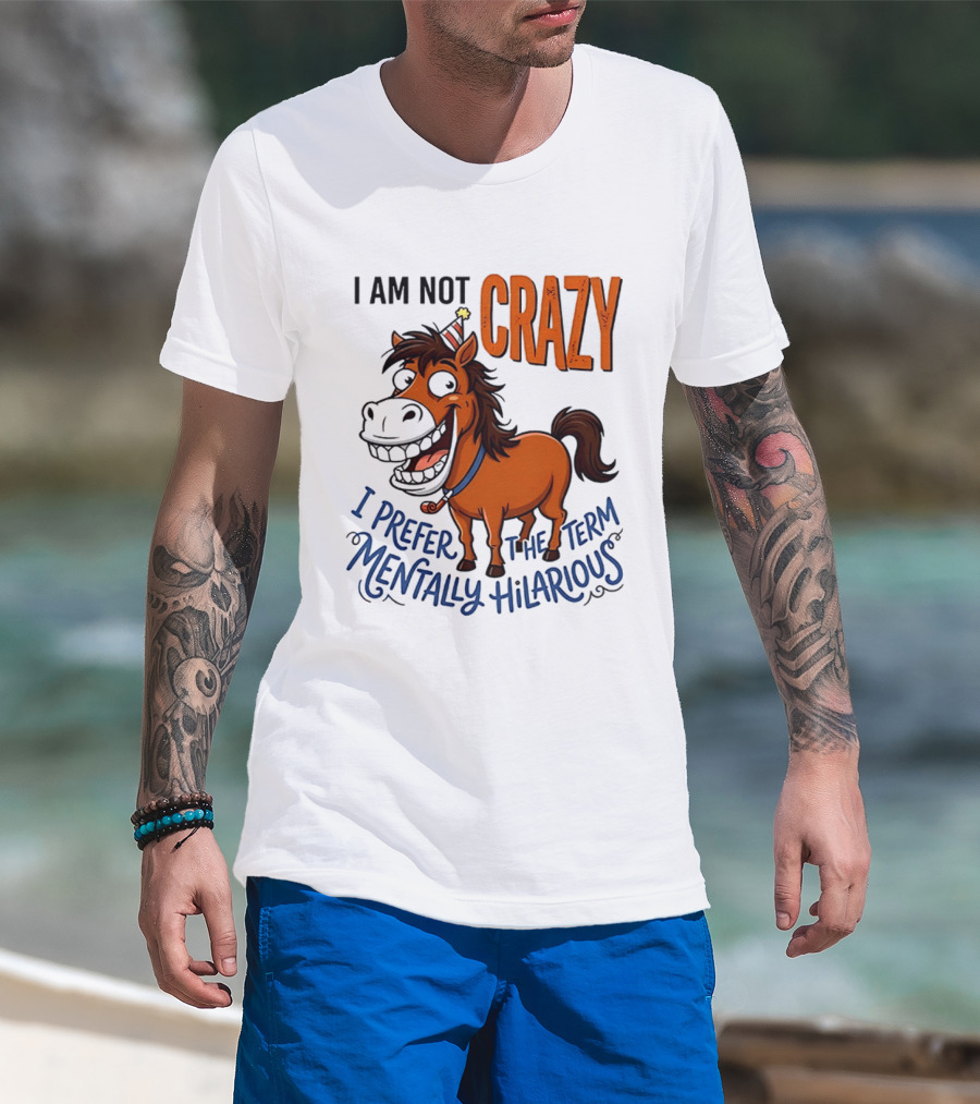 I Am Not Crazy I Prefer The Term Mentally Hilarious Horse T-Shirt
