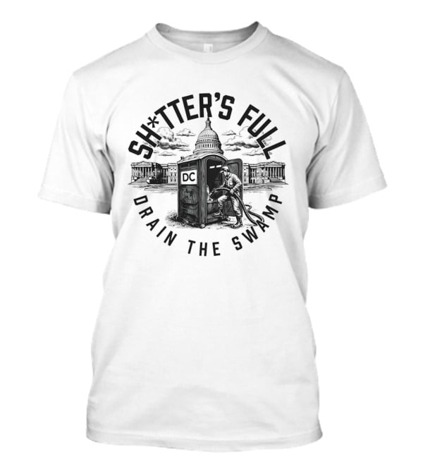 Shitter's Full Drain The Swamp White House Toilet Cleaning Political Humor T-Shirt
