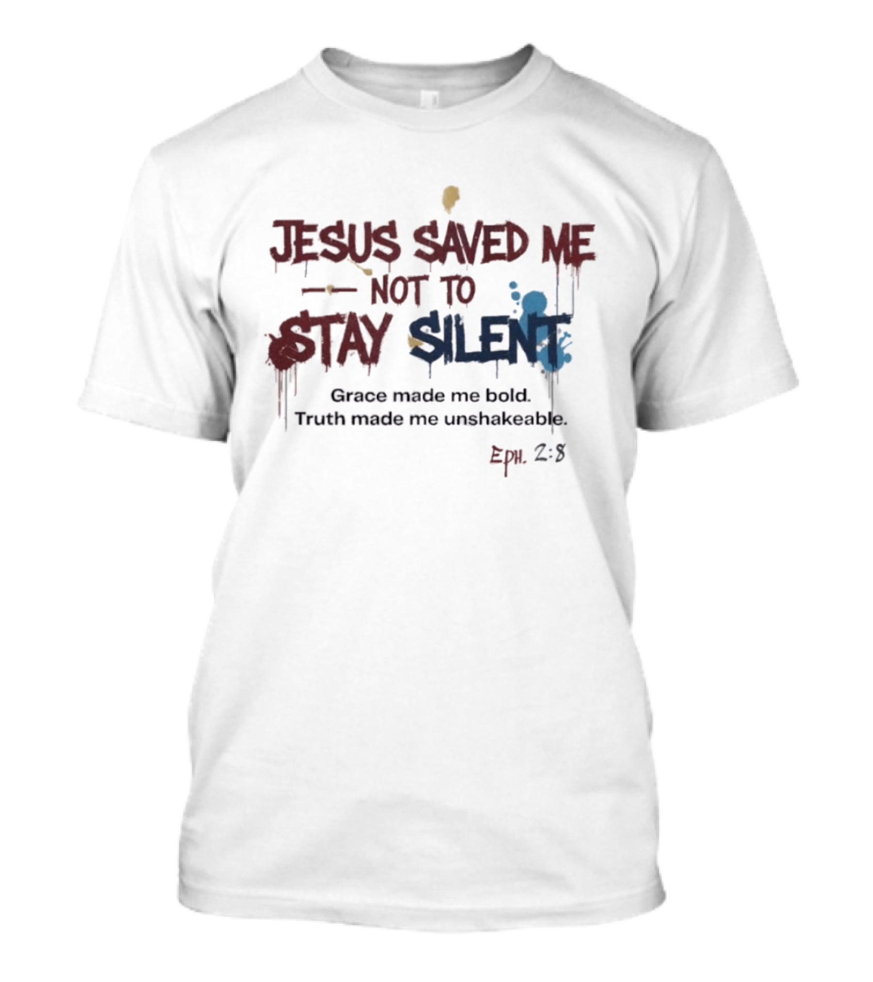 Jesus Saved Me Not To Stay Silent Ephesians 2:8 Grace Made Me Bold Truth Made Me Unshakeable T-Shirt