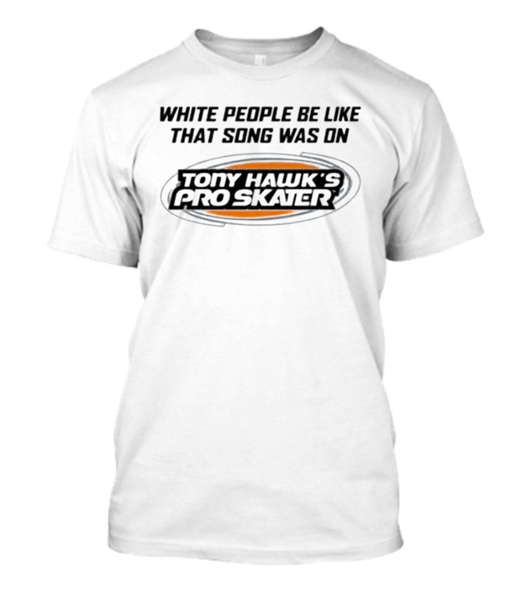 White People Be Like That Song Was On Tony Hawk's Pro Skater T-Shirt