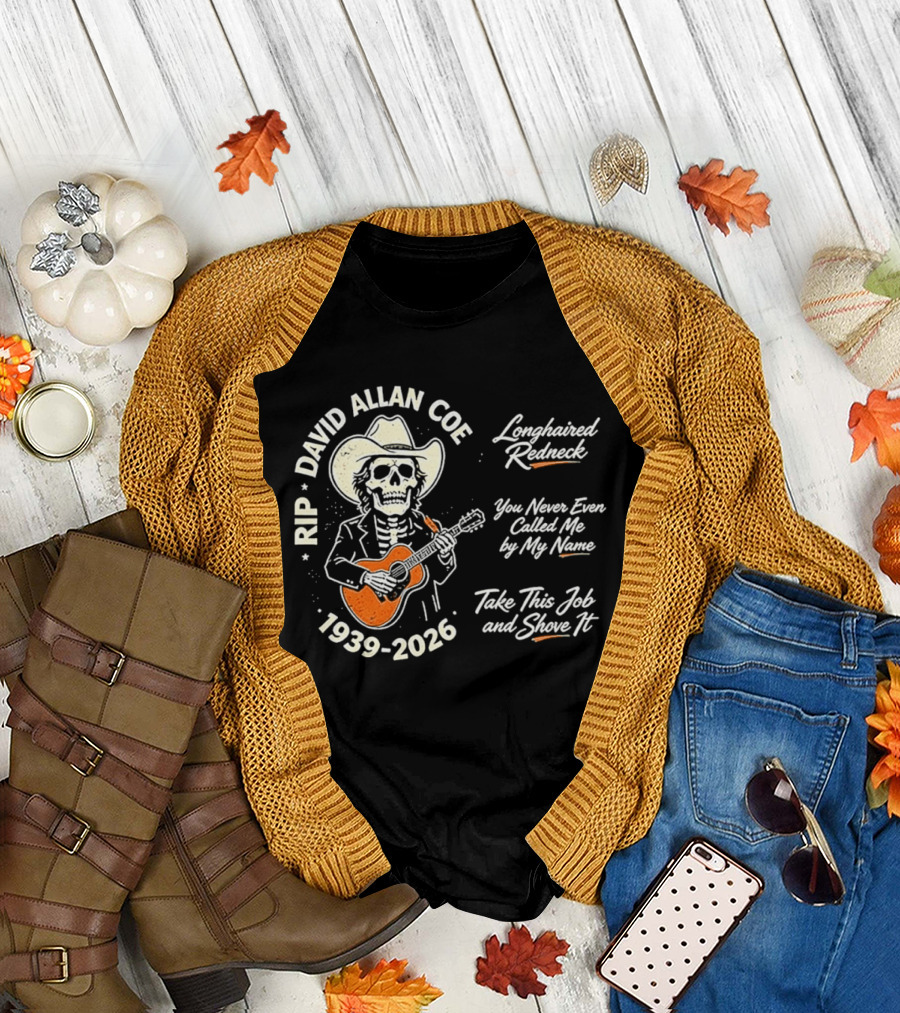 RIP David Allan Coe 1939 2026 Longhaired Redneck You Never Even Called Me Take This Job and Shove It T-Shirt
