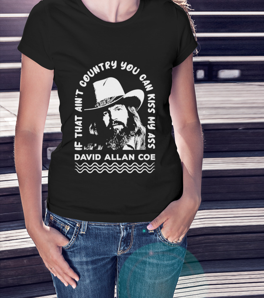 David Allan Coe If That Ain't Country You Can Kiss My Ass T-Shirt