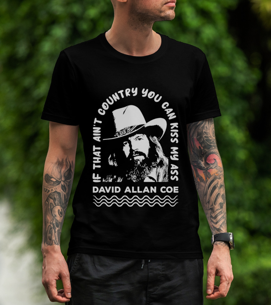 David Allan Coe If That Ain't Country You Can Kiss My Ass T-Shirt