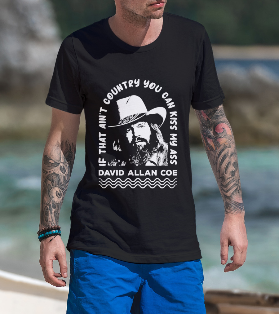 David Allan Coe If That Ain't Country You Can Kiss My Ass T-Shirt
