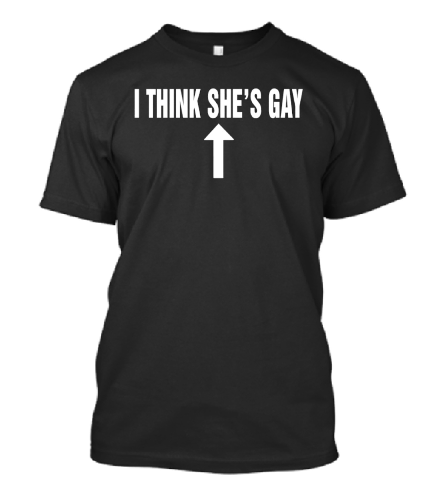 I Think She's Gay Arrow Upward White T-Shirt