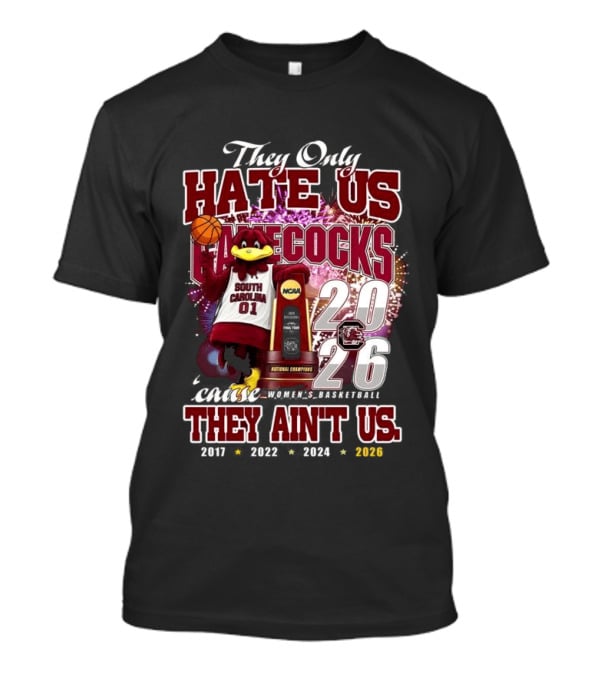 They Only Hate Us Gamecocks Cause They Ain't Us South Carolina Champions 2017 2020 2022 2024 2026 T-Shirt