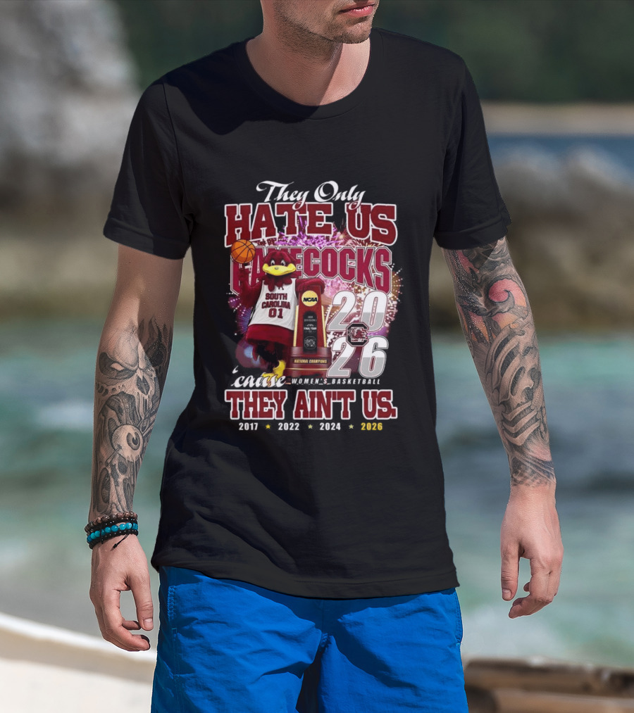They Only Hate Us Gamecocks Cause They Ain't Us South Carolina Champions 2017 2020 2022 2024 2026 T-Shirt
