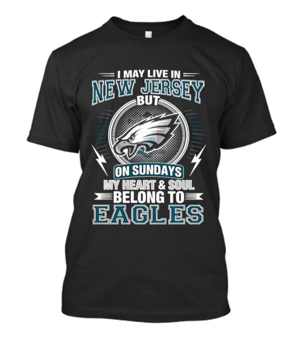 Philadelphia Eagles I May Live In New Jersey But On Sundays My Heart And Soul Belong To Eagles T-Shirt