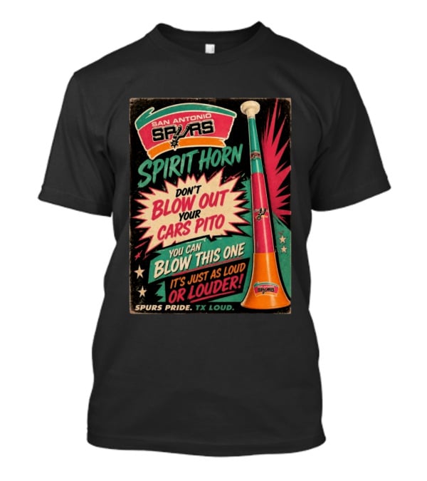 San Antonio Spurs Spirit Horn Don't Blow Out Your Cars Pito You Can Blow This One It's Just As Loud Spurs Pride TX Loud T-Shirt