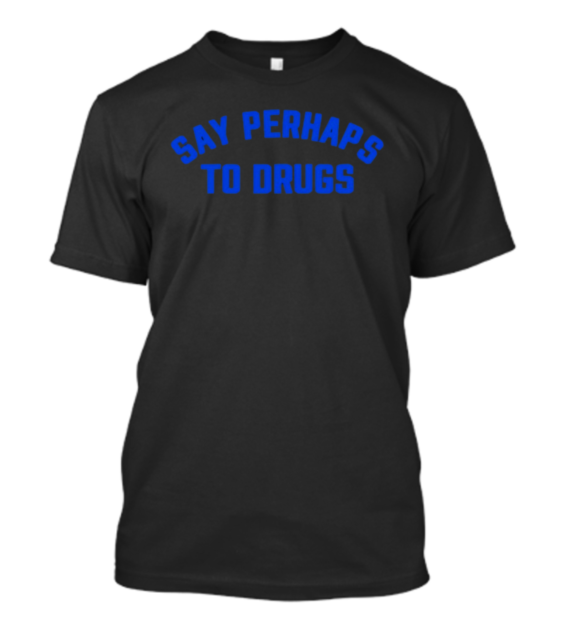 Say Perhaps To Drugs Blue T-Shirt
