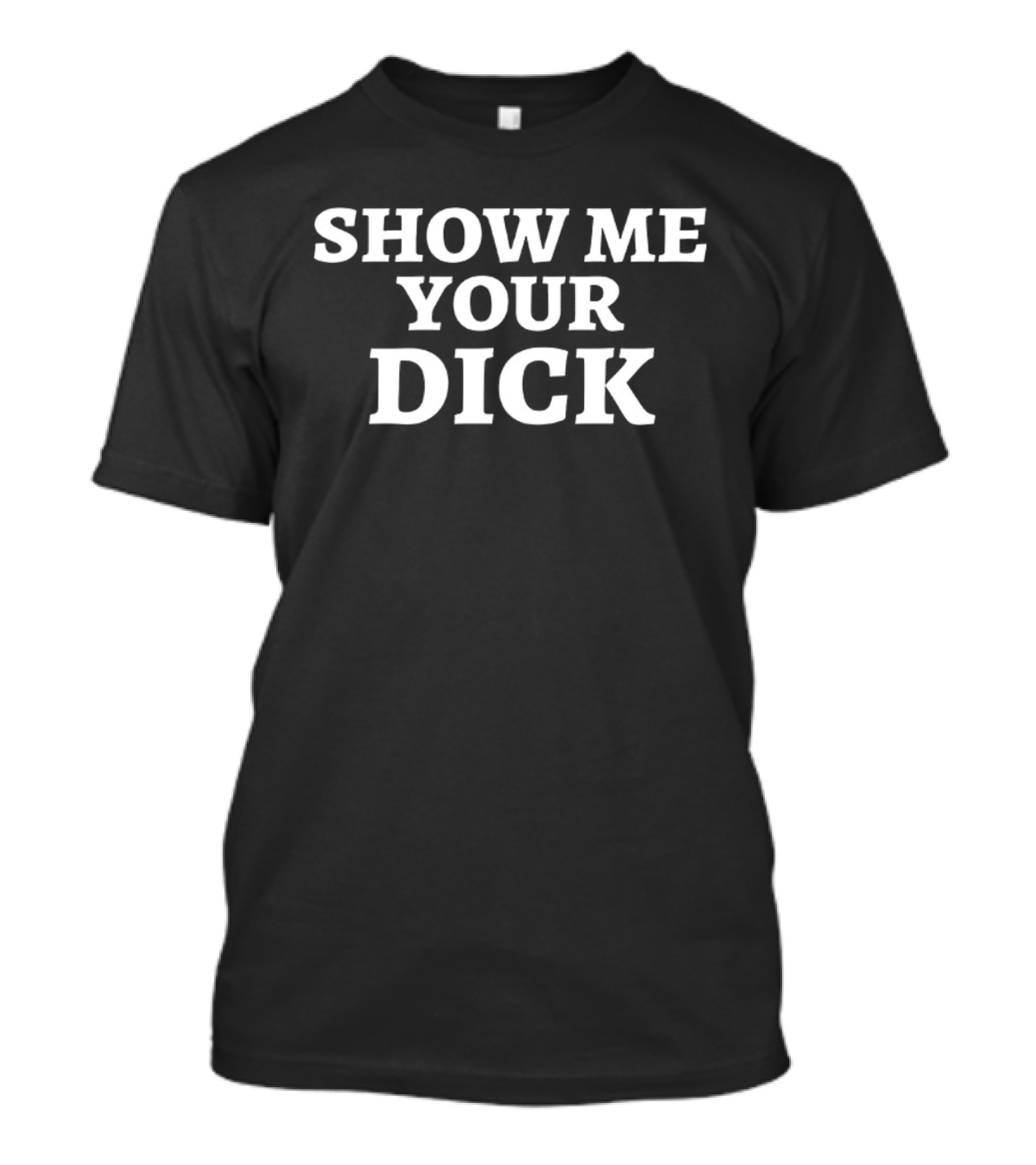 Show Me Your Dick Humor T-Shirt