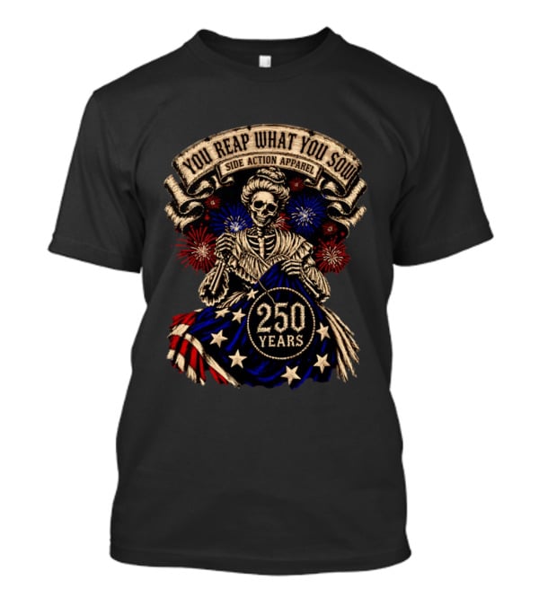 You Reap What You Sow 250 Years Side Action Apparel Skeleton With American Flag And Fireworks T-Shirt