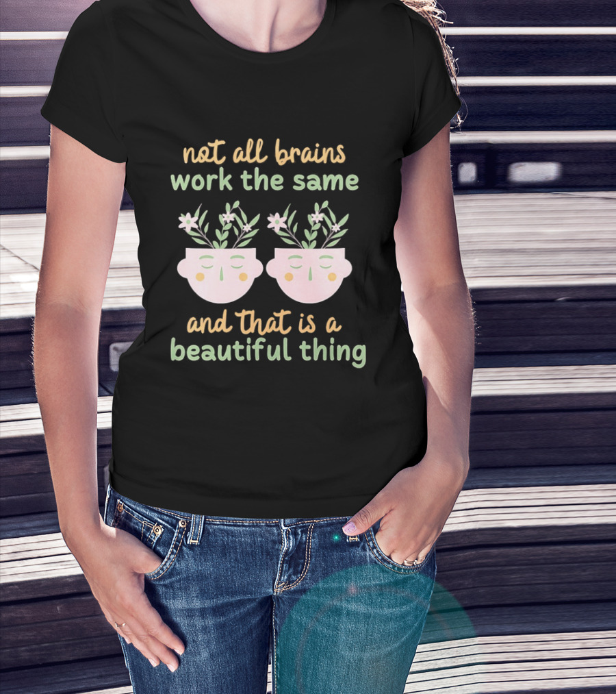 Not All Brains Work The Same And That Is A Beautiful Thing Green Yellow Pink Plants Flowers Faces T-Shirt