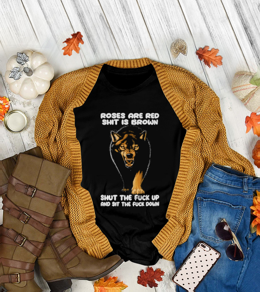 Original Wolf Roses Are Red Shit Is Brown Shut the Fuck Up and Sit the Fuck Down T-Shirt