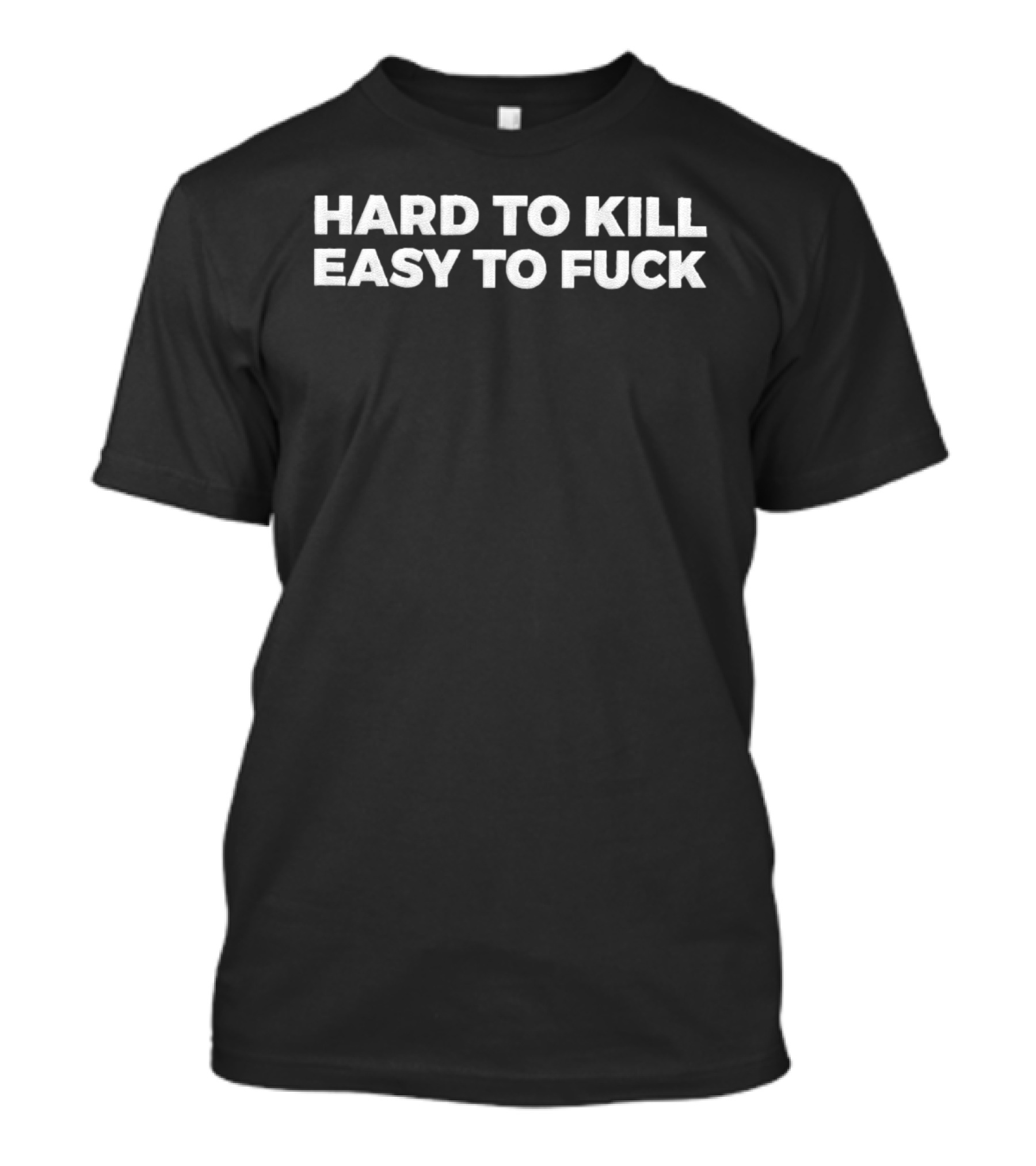 Hard To Kill Easy To Fuck Hat T-Shirt