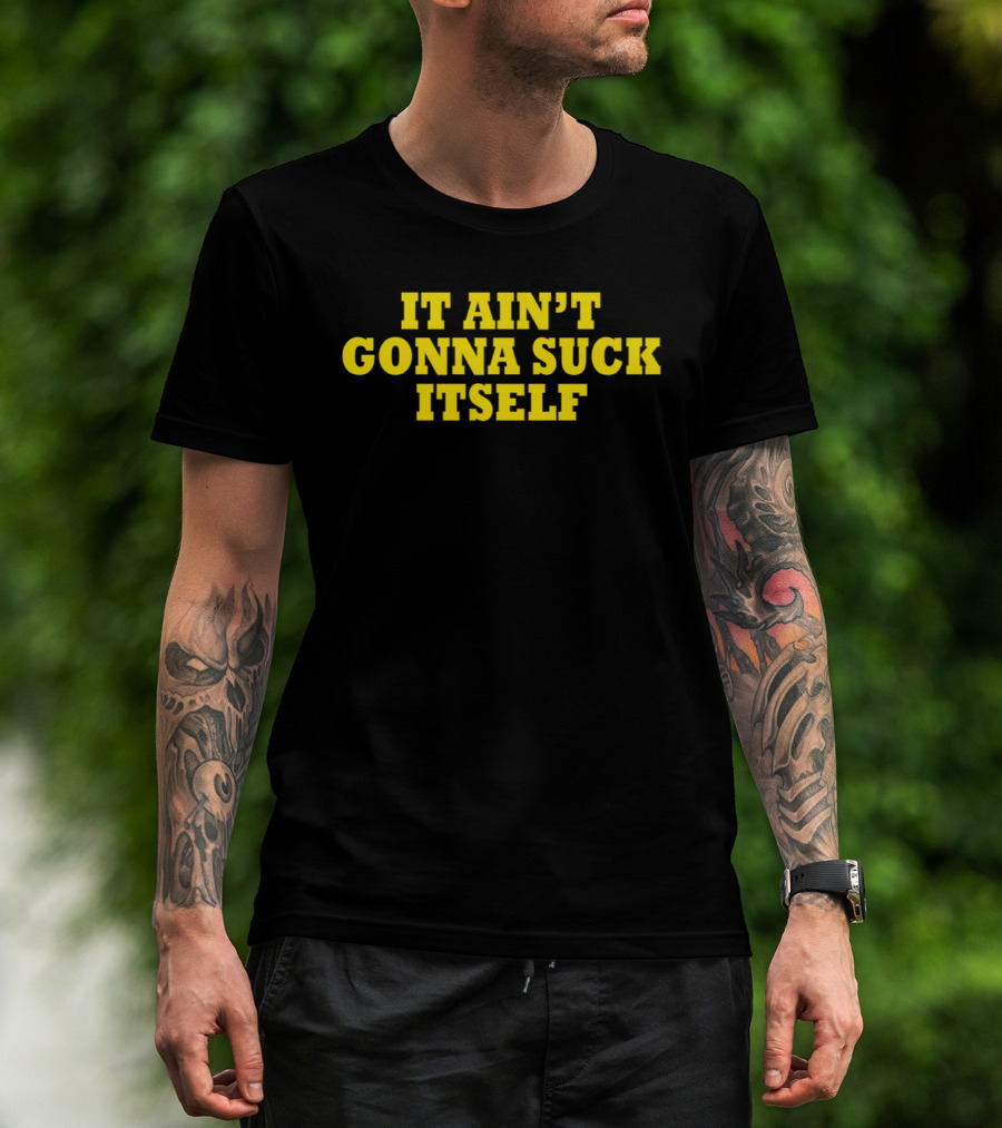It Ain't Gonna Suck Itself Bold Yellow T-Shirt
