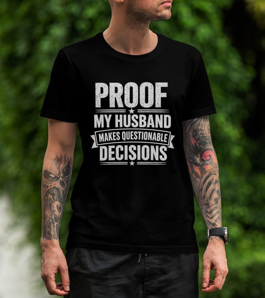 Proof My Husband Makes Questionable Decisions T-Shirt