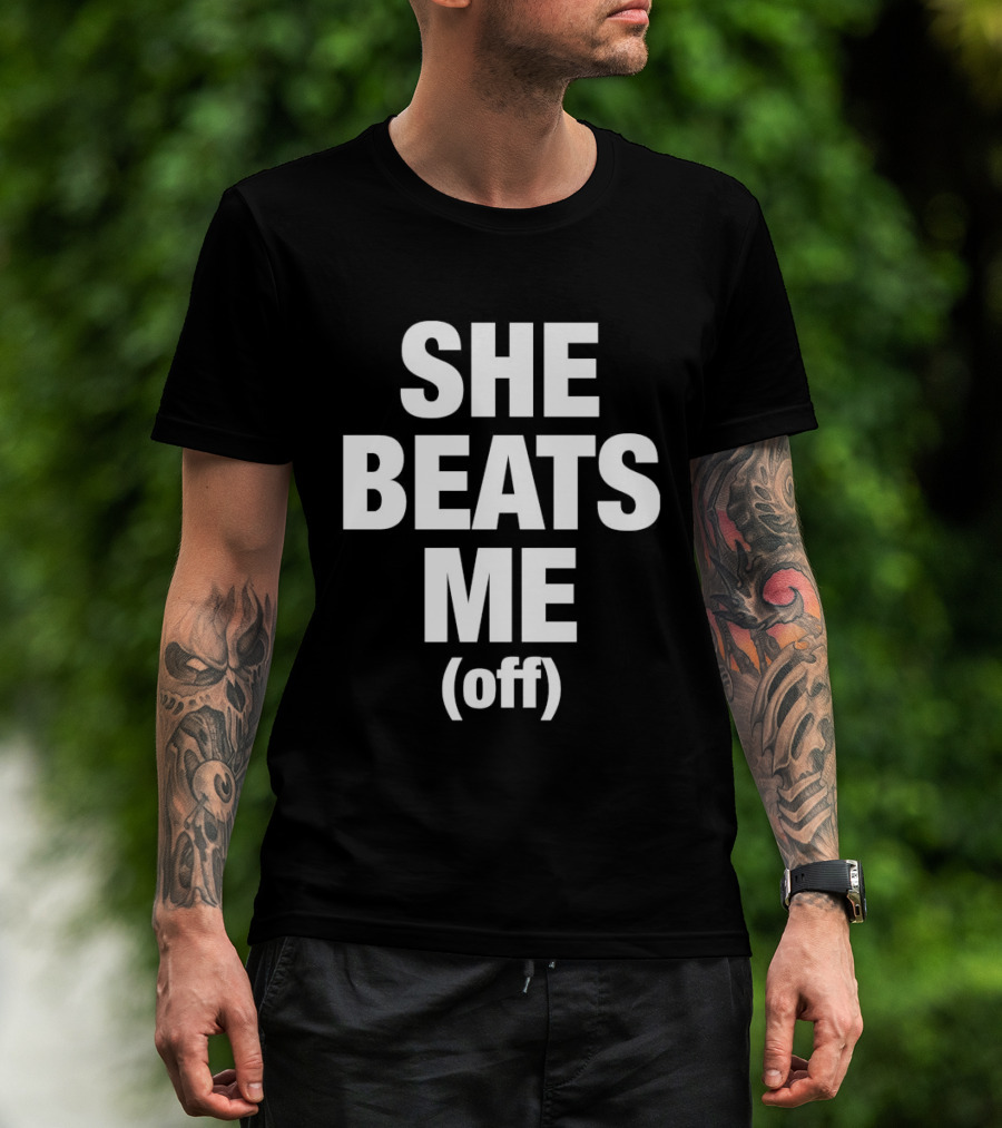 She Beats Me Off T-Shirt