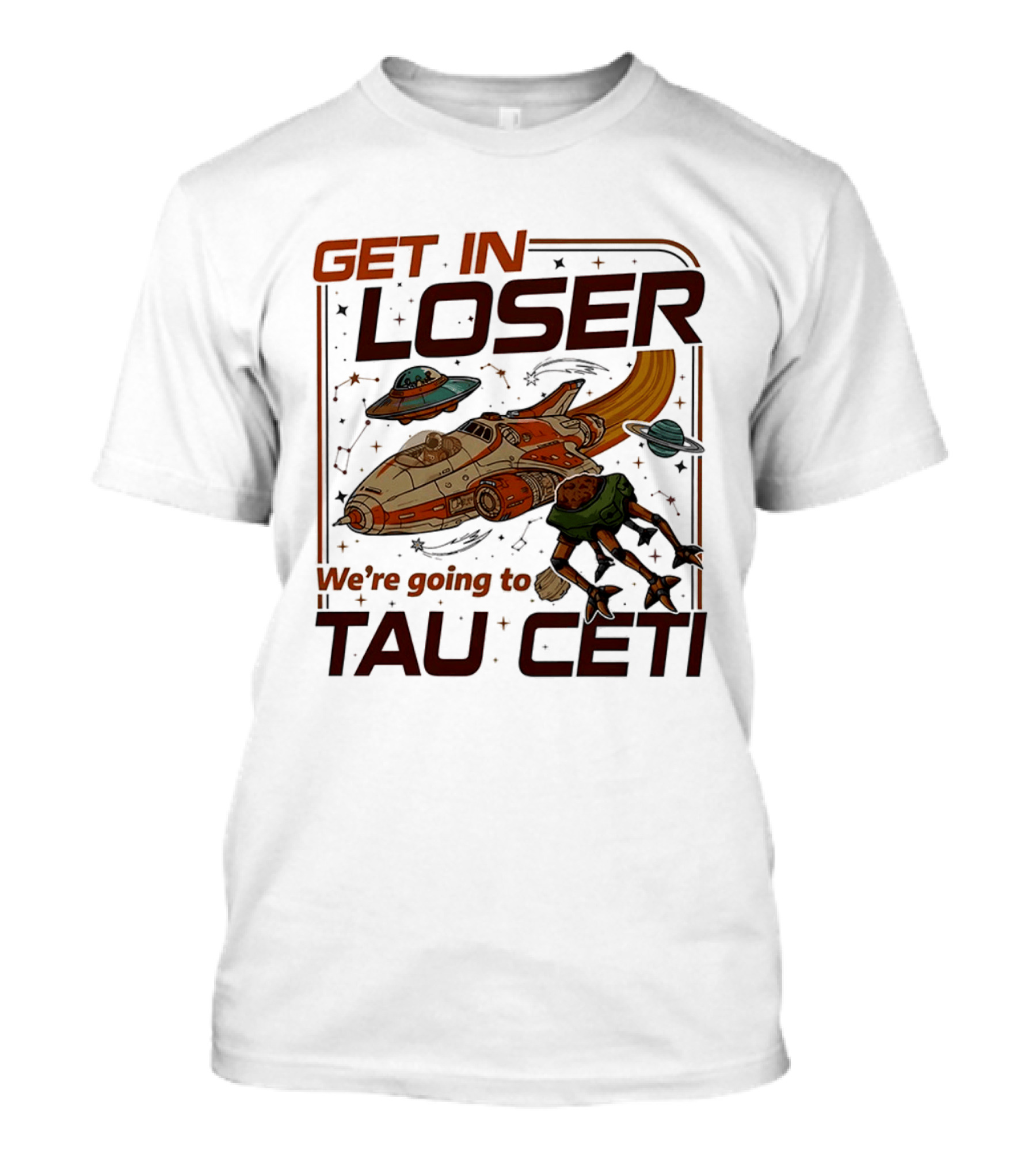 Get In Loser We're Going To Tau Ceti Alien Spaceship Adventure T-Shirt
