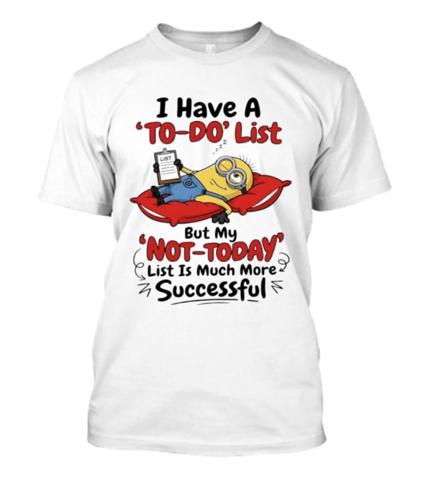 Minions To Do List Not Today List Much More Successful T-Shirt