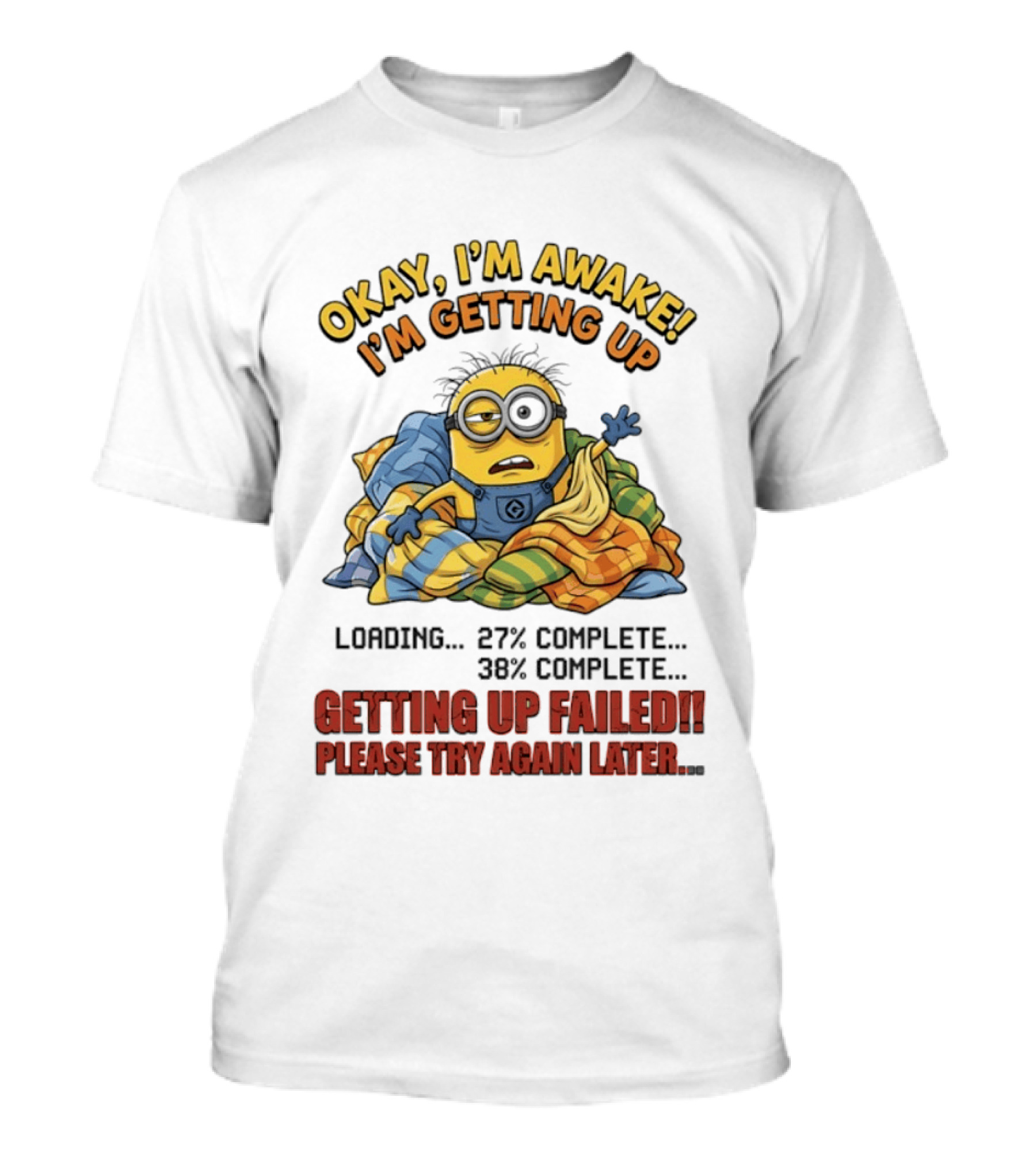 Okay I'm Awake I'm Getting Up Loading Getting Up Failed Please Try Again Later Minion T-Shirt