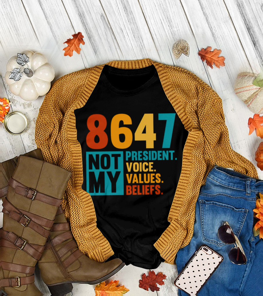 8647 Not My President Voice Values Beliefs T-Shirt