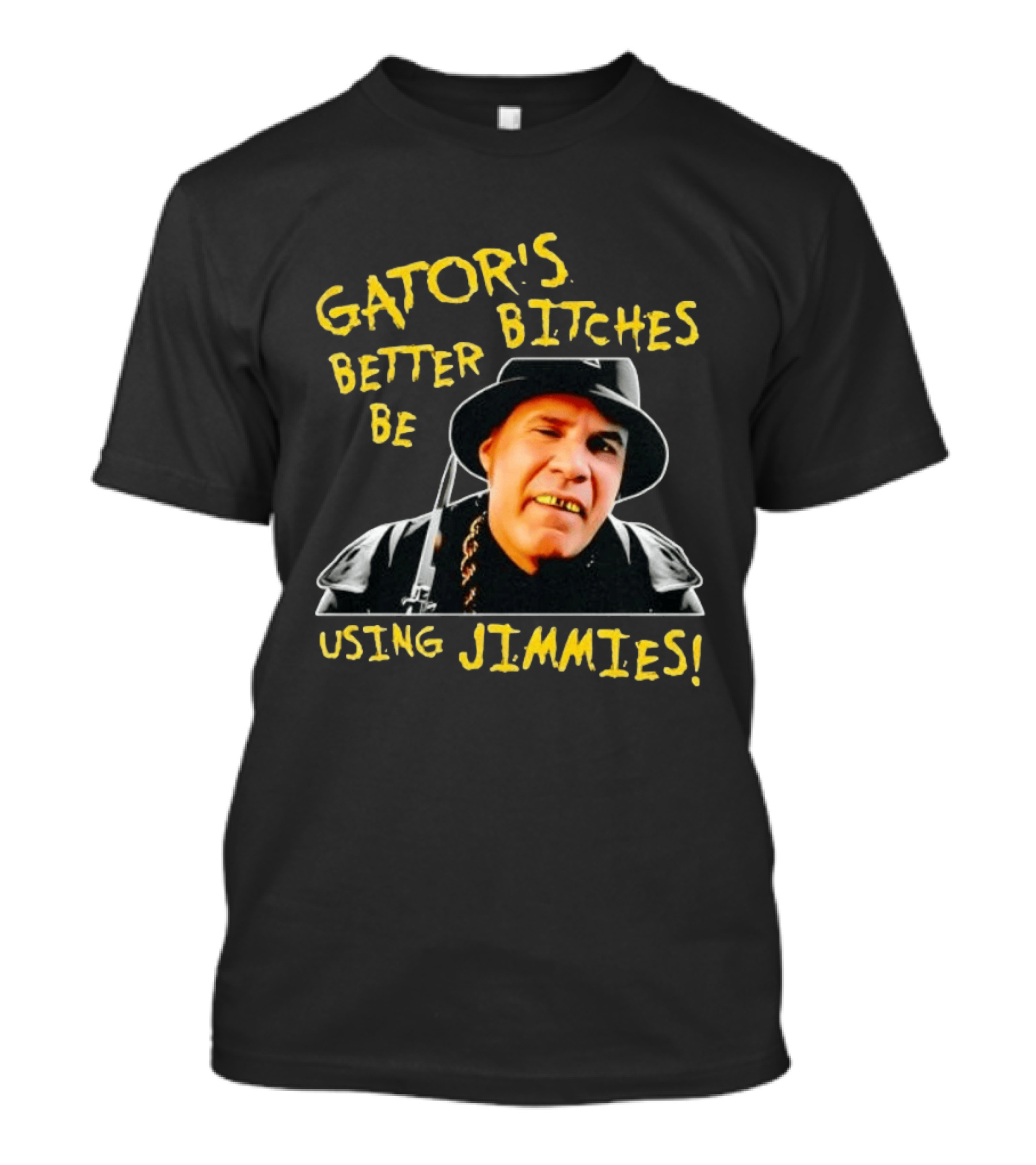 Gator's Bitches Better Be Using Jimmies Will Ferrell Iconic Movie T-Shirt