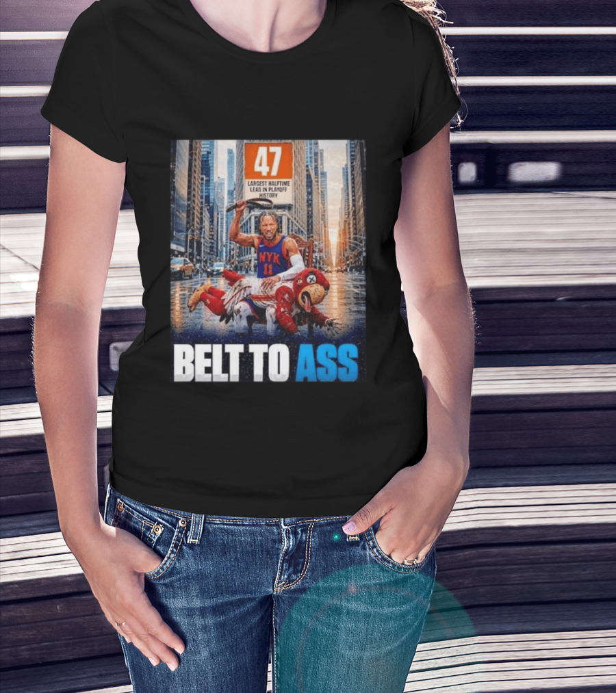 47 Largest Halftime Lead In Playoff History NYK 11 Belt To Ass 2026 T-Shirt