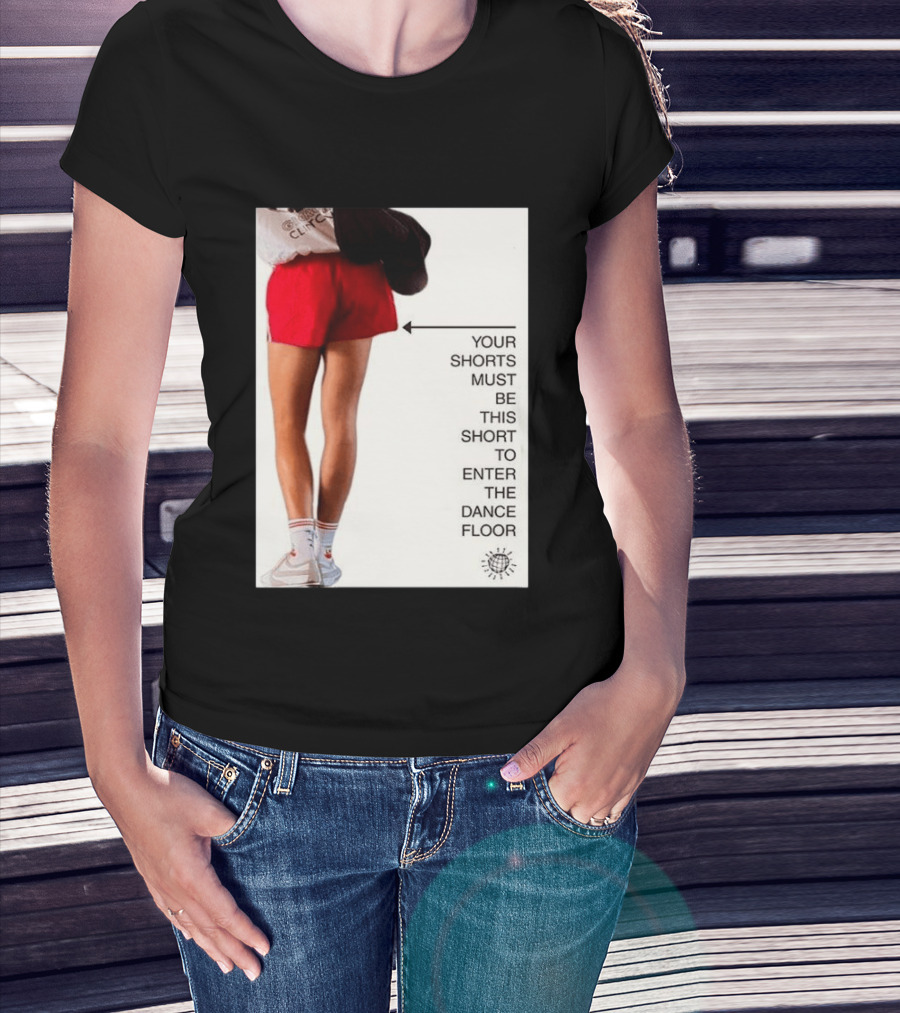 Your Shorts Must Be This Short To Enter The Dance Floor T-Shirt