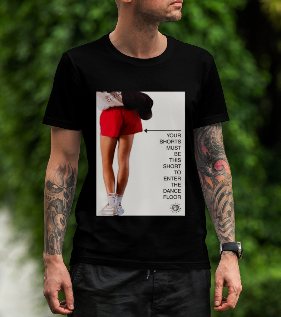 Your Shorts Must Be This Short To Enter The Dance Floor T-Shirt