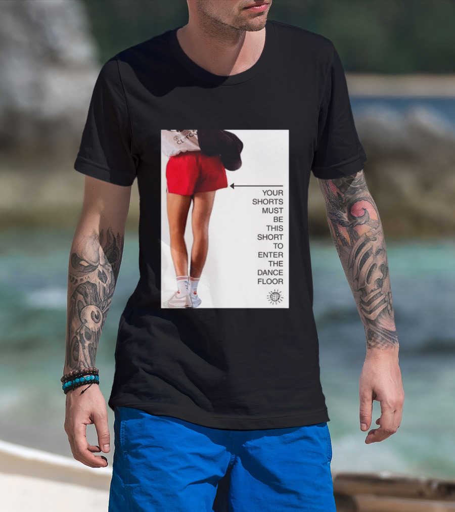 Your Shorts Must Be This Short To Enter The Dance Floor T-Shirt