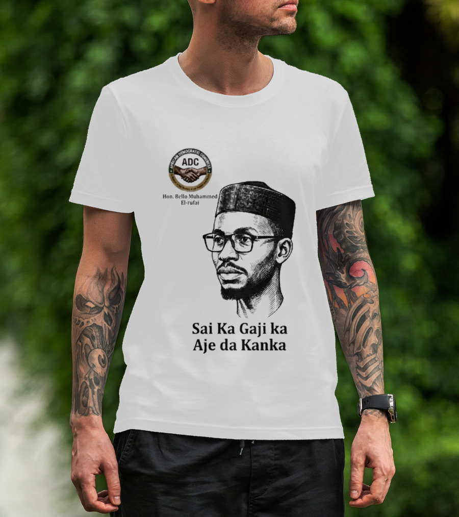 Hon Bello Muhammed El Rufai Sai Ka Gaji Ka Aje Da Kanka ADC T-Shirt