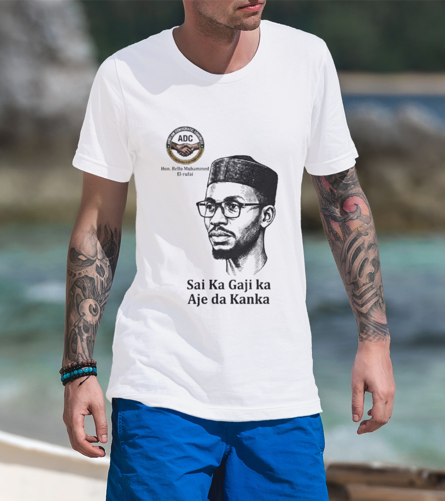 Hon Bello Muhammed El Rufai Sai Ka Gaji Ka Aje Da Kanka ADC T-Shirt
