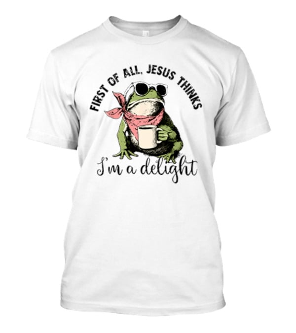 First Of All Jesus Thinks I'm A Delight Frog With Sunglasses And Coffee T-Shirt