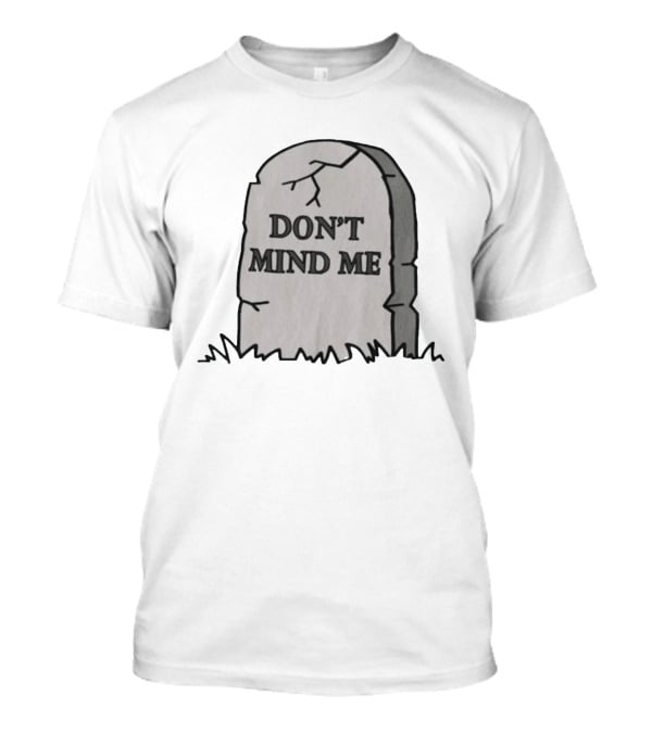 DON'T MIND ME RIP Tombstone Graveyard Humor T-Shirt