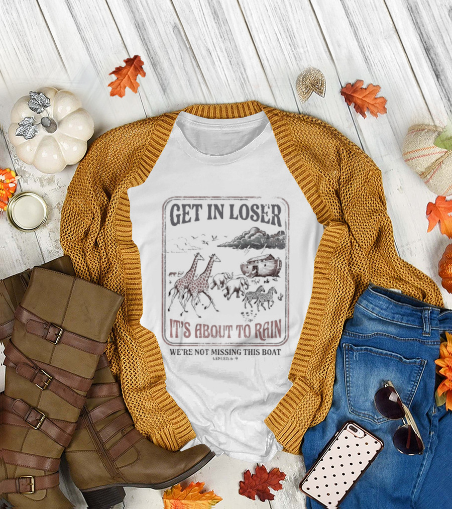 Get in Loser It's About to Rain We're Not Missing the Boat Noah's Ark T-Shirt