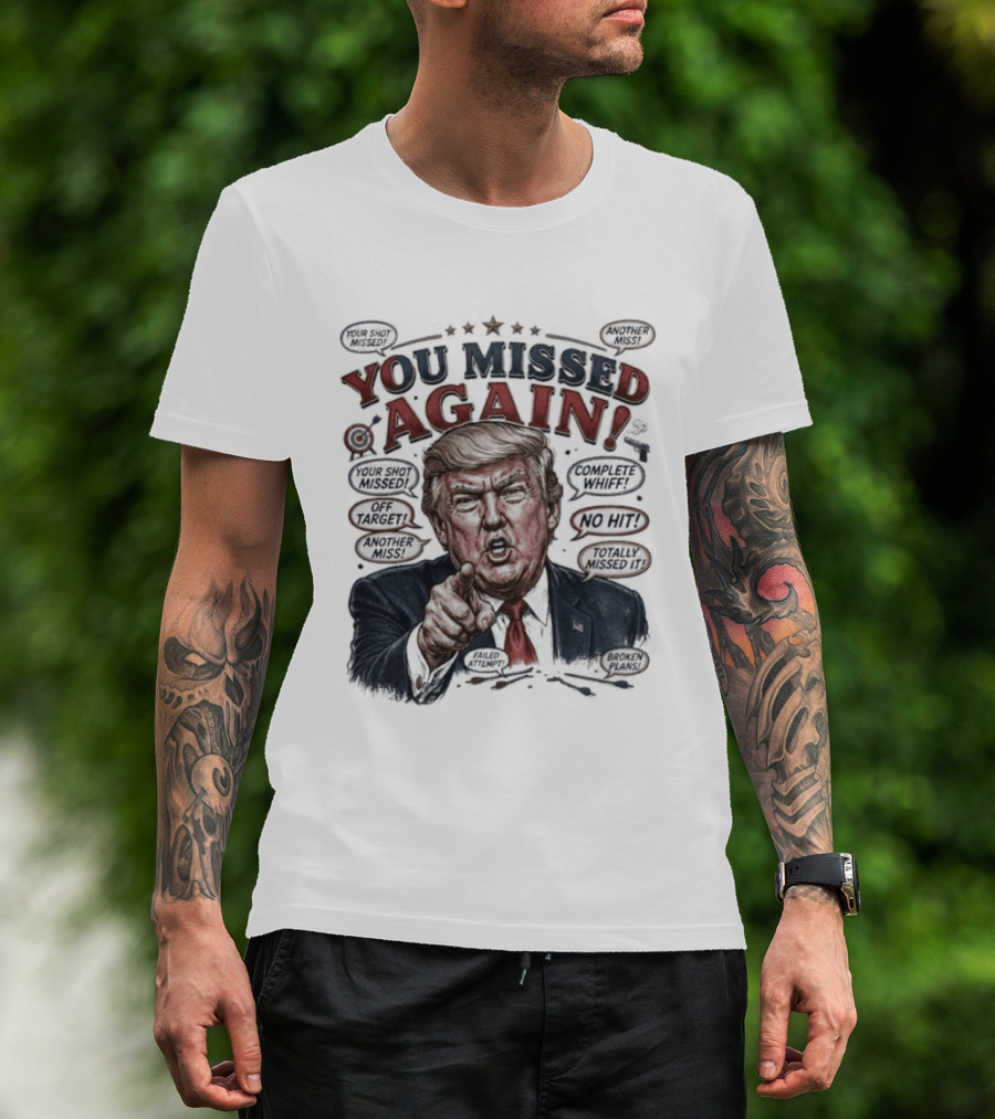You Missed Again Trump 47 Resilience Iconic Expression Oval Office T-Shirt
