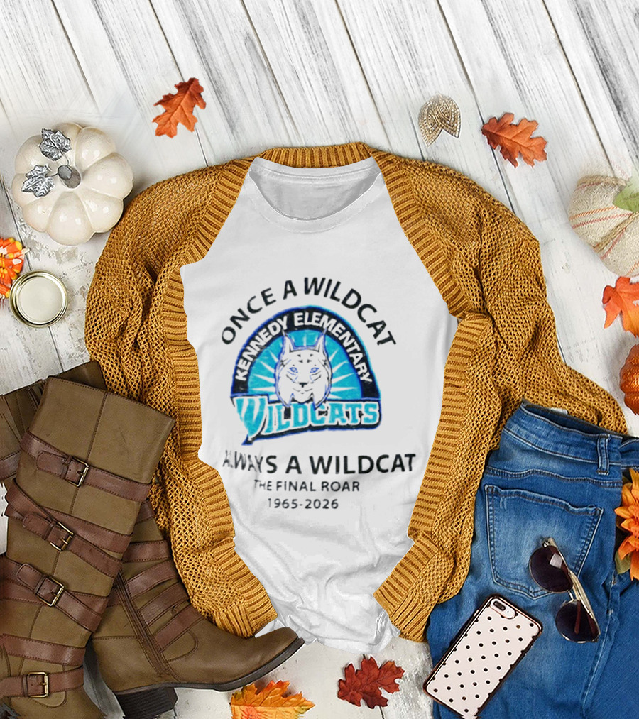 Kennedy Elementary Wildcats The Final Roar 1965 2026 Once a Wildcat Always a Wildcat T-Shirt