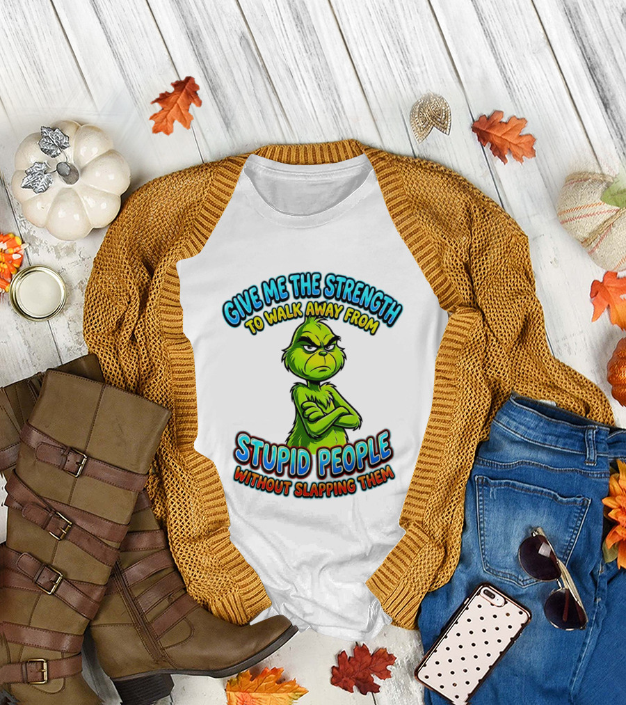 Grinch Give Me the Strength to Walk Away from Stupid People Without Slapping Them T-Shirt