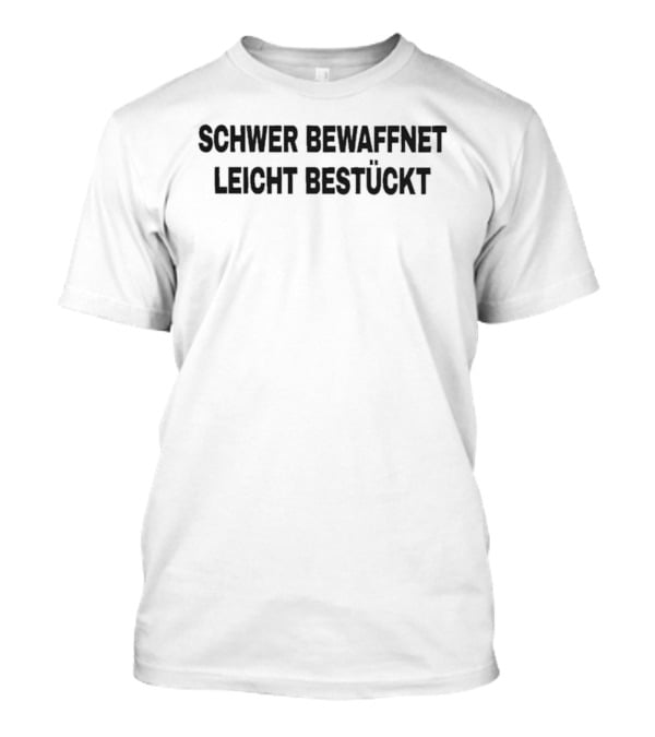 Schwer Bewaffnet Leicht Bestuckt German Phrase Military Humor T-Shirt