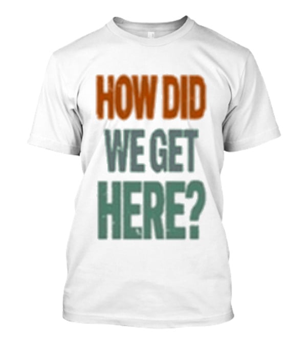 How Did We Get Here Louis Tomlinson T-Shirt