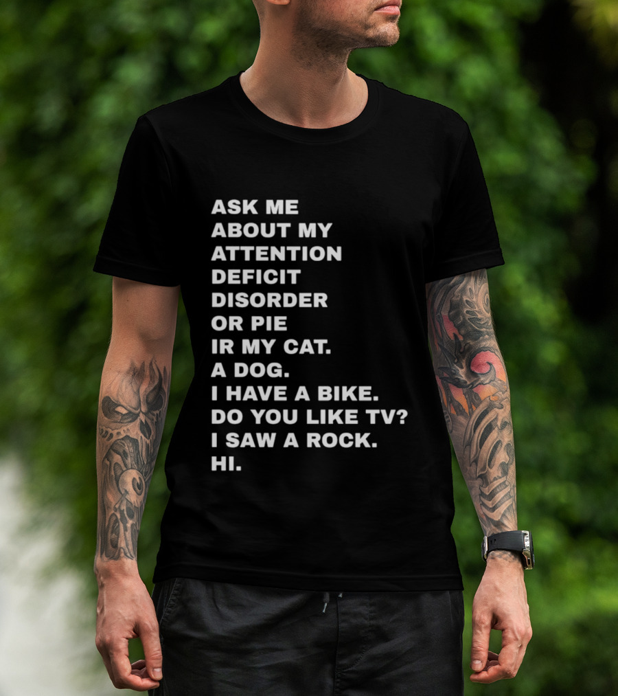 Ask Me About My Attention Deficit Disorder Or Pie Or Cat Dog Bike TV Rock Hi T-Shirt
