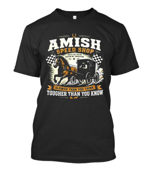 Amish Speed Shop Slower Than You Think Tougher Than You Know T-Shirt