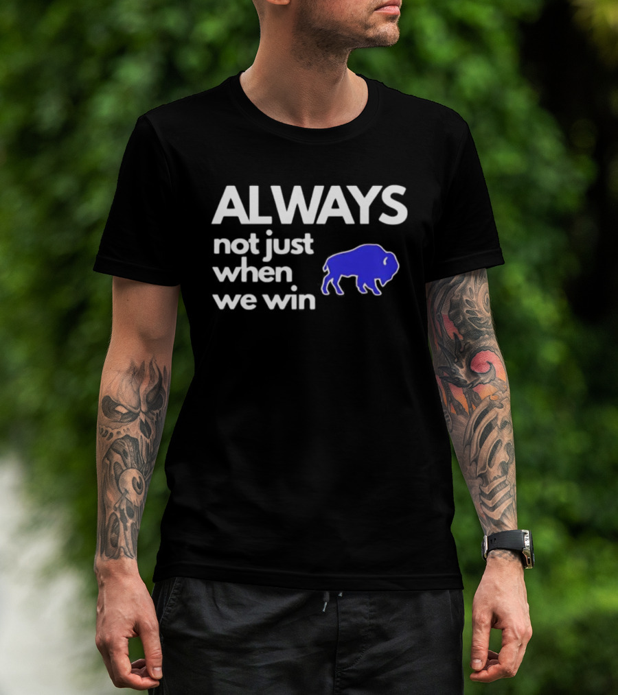 Buffalo Bills Always Not Just When We Win Blue Buffalo T-Shirt