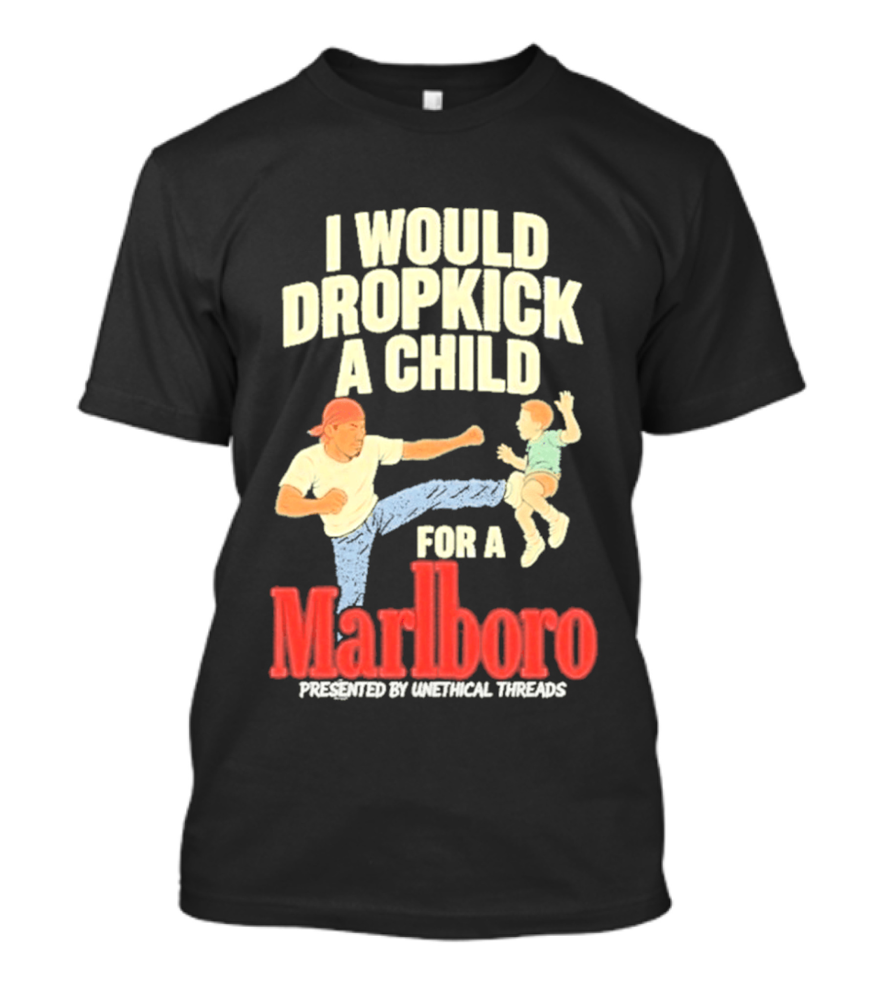 I Would Dropkick A Child For A Marlboro Presented By Unethical Threads T-Shirt