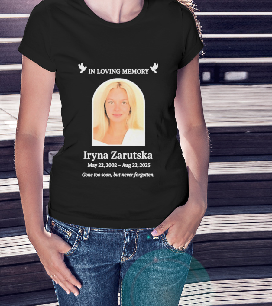 In Loving Memory Iryna Zarutska May 22 2002 Aug 22 2025 Gone Too Soon But Never Forgotten T-Shirt