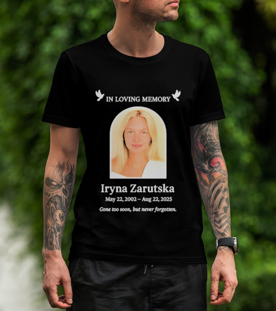 In Loving Memory Iryna Zarutska May 22 2002 Aug 22 2025 Gone Too Soon But Never Forgotten T-Shirt