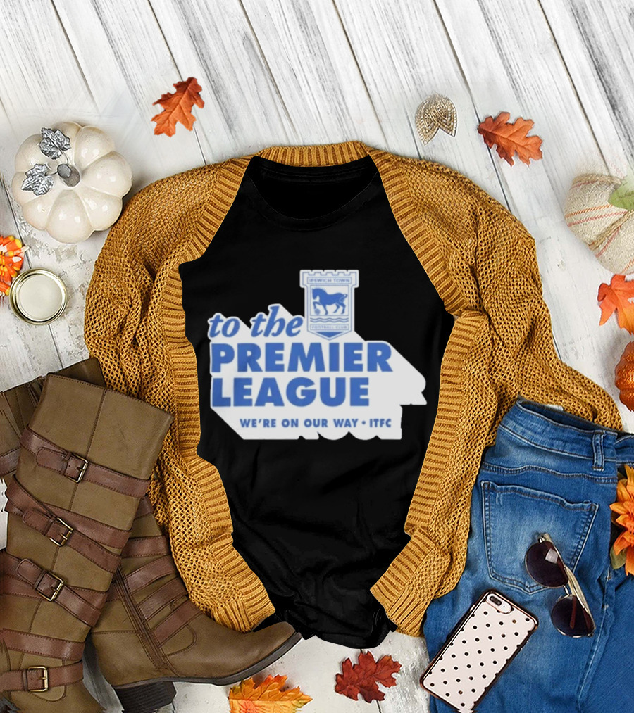 Ipswich Town Football Club To The Premier League We're On Our Way ITFC T-Shirt