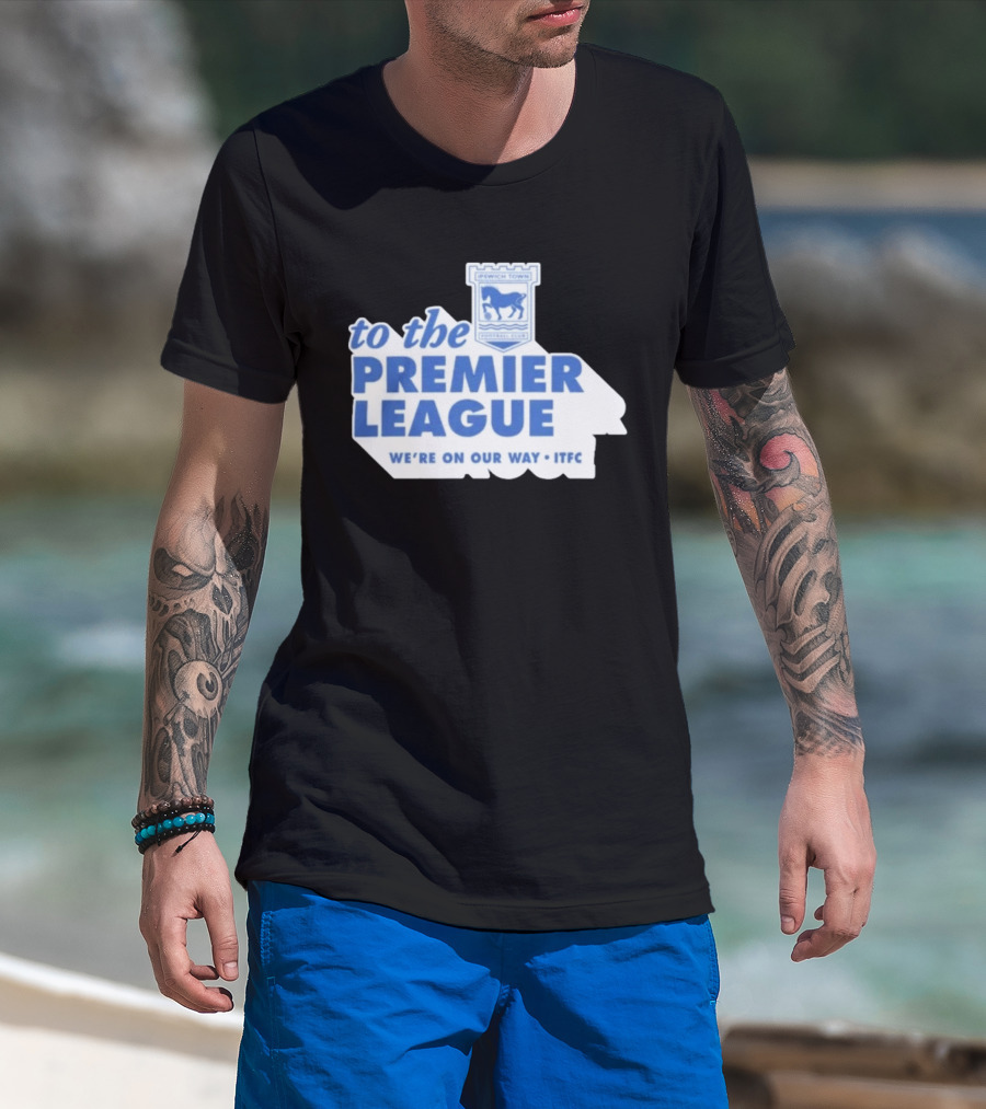 Ipswich Town Football Club To The Premier League We're On Our Way ITFC T-Shirt